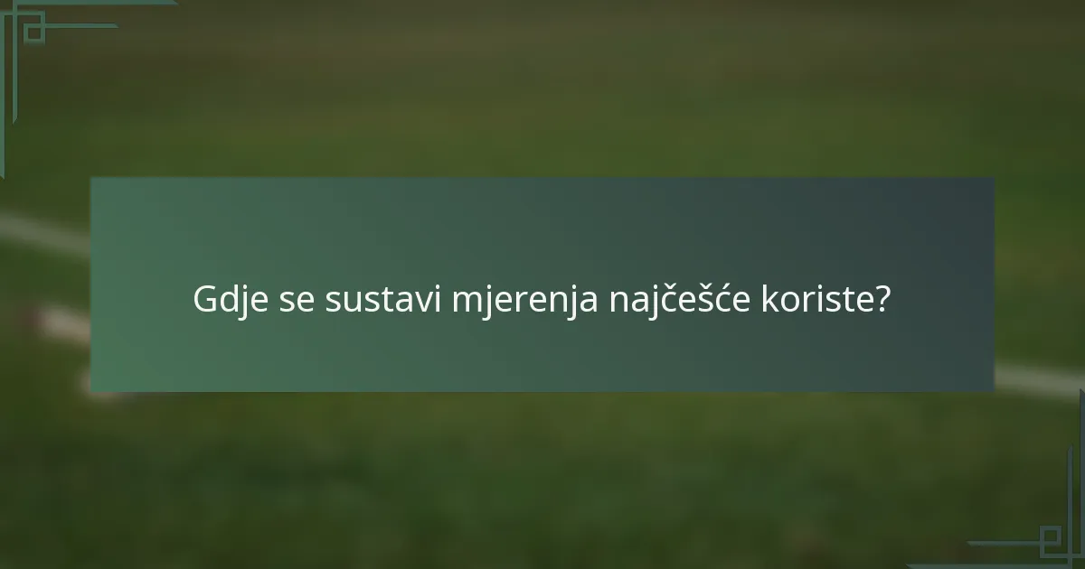 Gdje se sustavi mjerenja najčešće koriste?