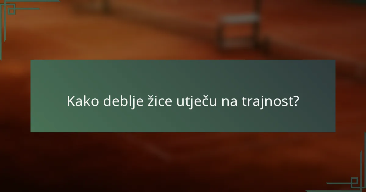Kako deblje žice utječu na trajnost?