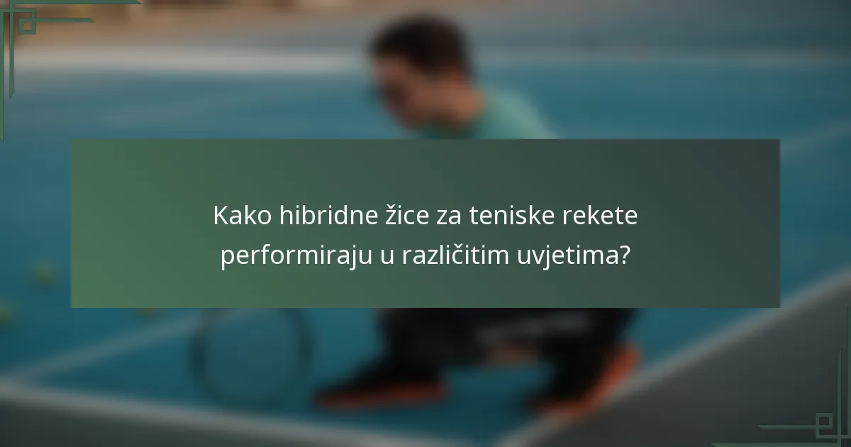 Kako hibridne žice za teniske rekete performiraju u različitim uvjetima?