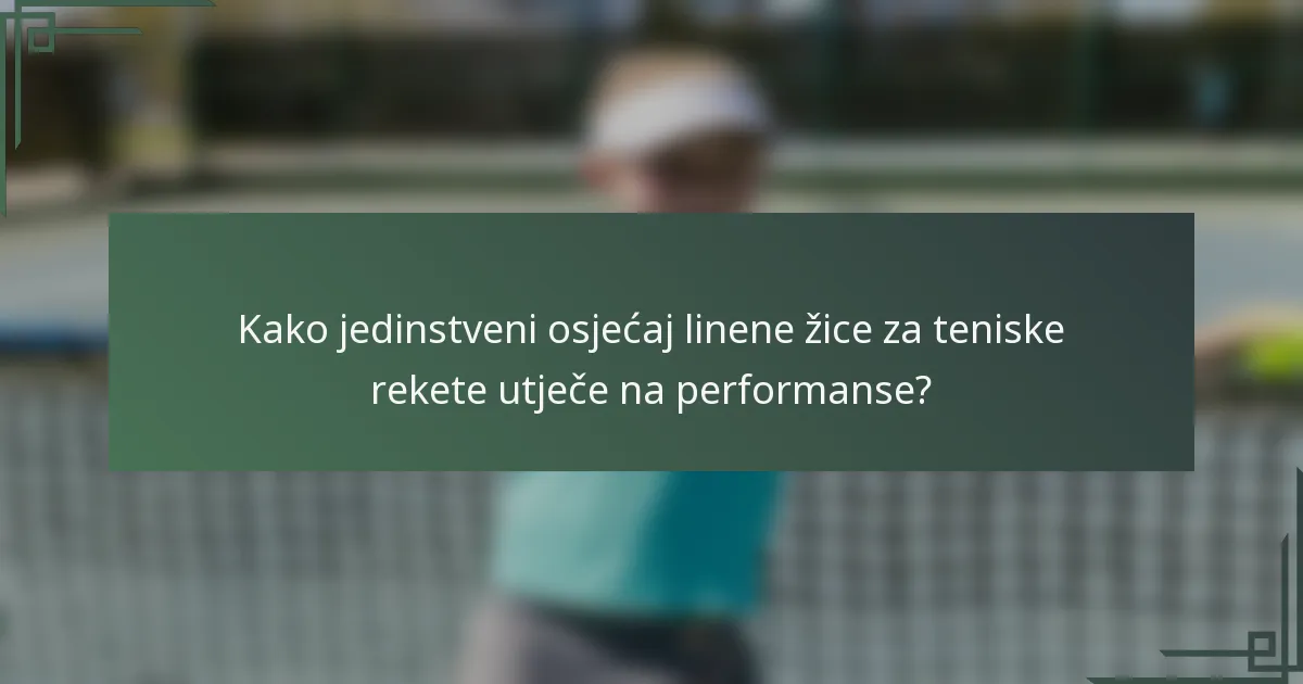 Kako jedinstveni osjećaj linene žice za teniske rekete utječe na performanse?
