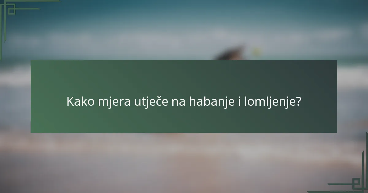 Kako mjera utječe na habanje i lomljenje?