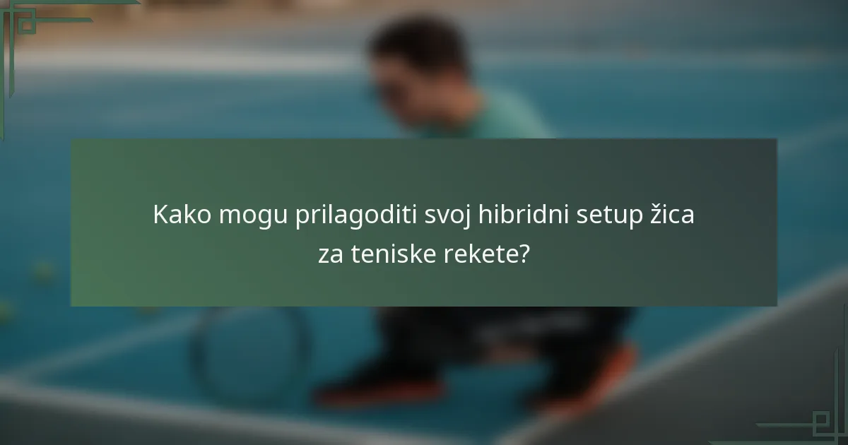 Kako mogu prilagoditi svoj hibridni setup žica za teniske rekete?