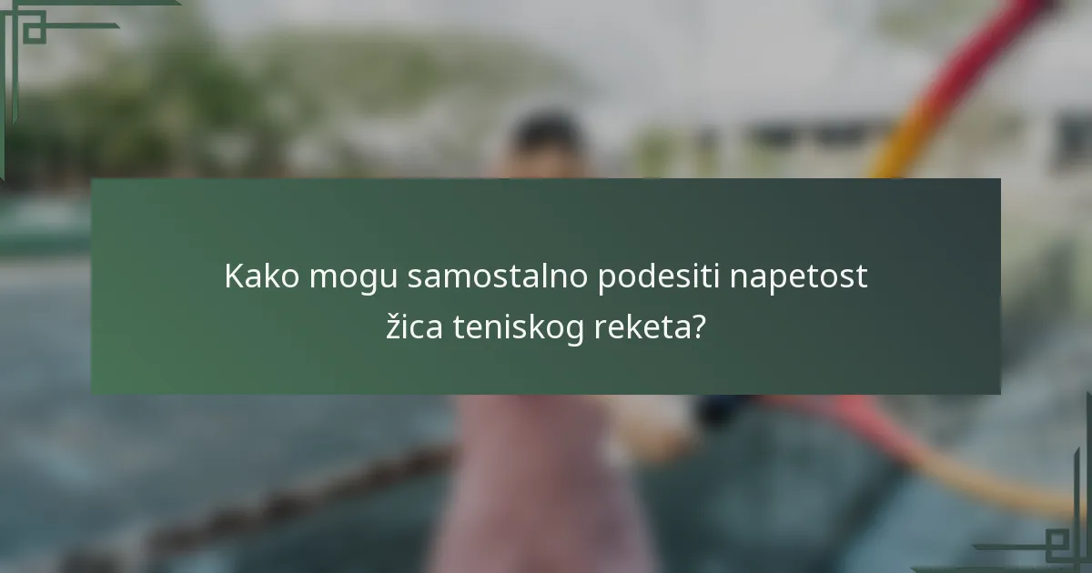Kako mogu samostalno podesiti napetost žica teniskog reketa?