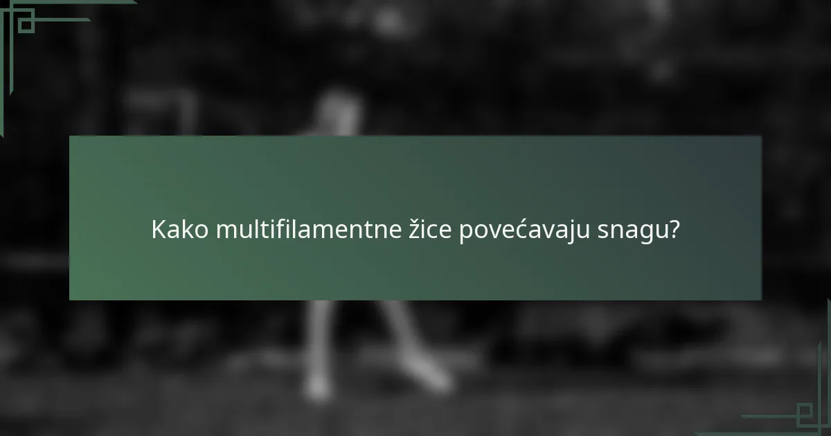 Kako multifilamentne žice povećavaju snagu?