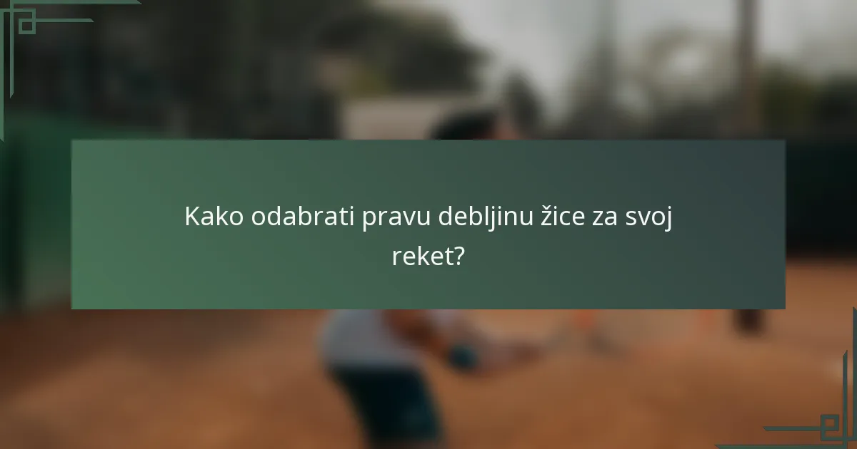 Kako odabrati pravu debljinu žice za svoj reket?