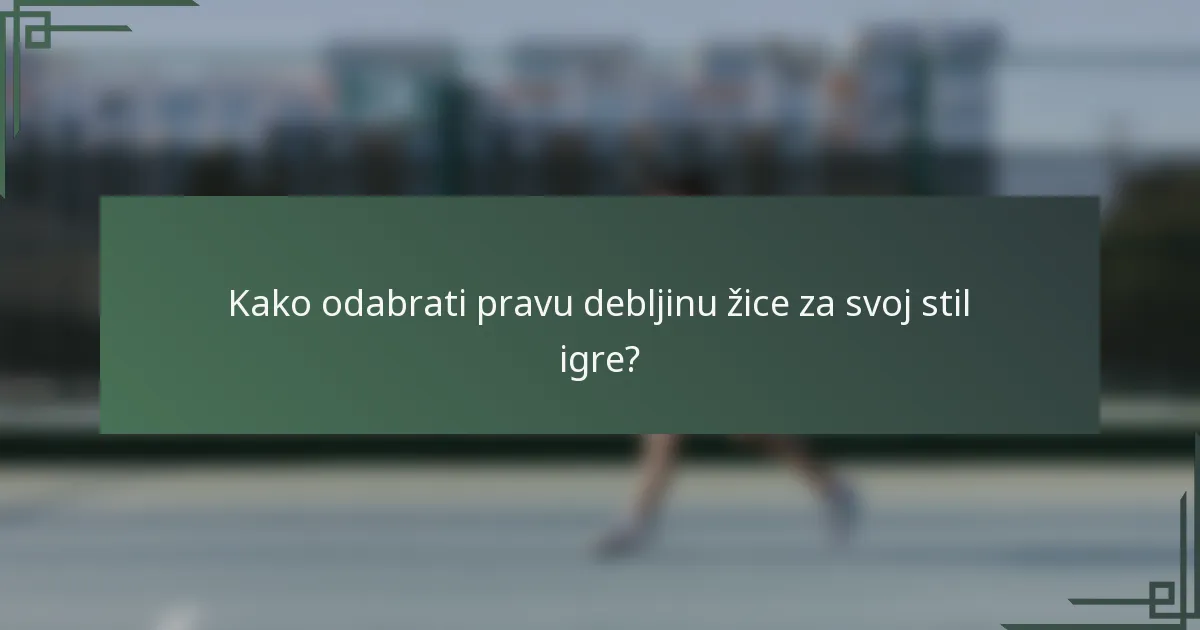 Kako odabrati pravu debljinu žice za svoj stil igre?