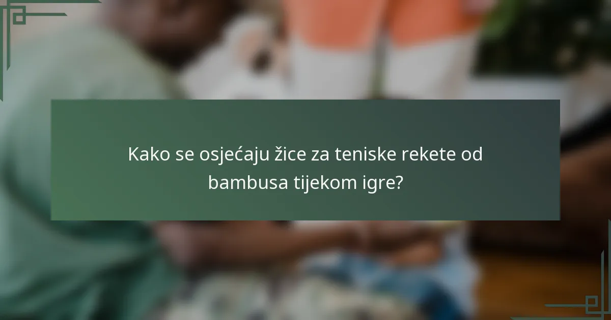 Kako se osjećaju žice za teniske rekete od bambusa tijekom igre?