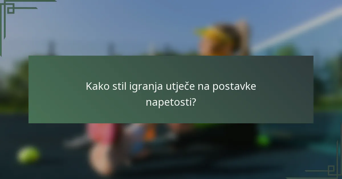 Kako stil igranja utječe na postavke napetosti?
