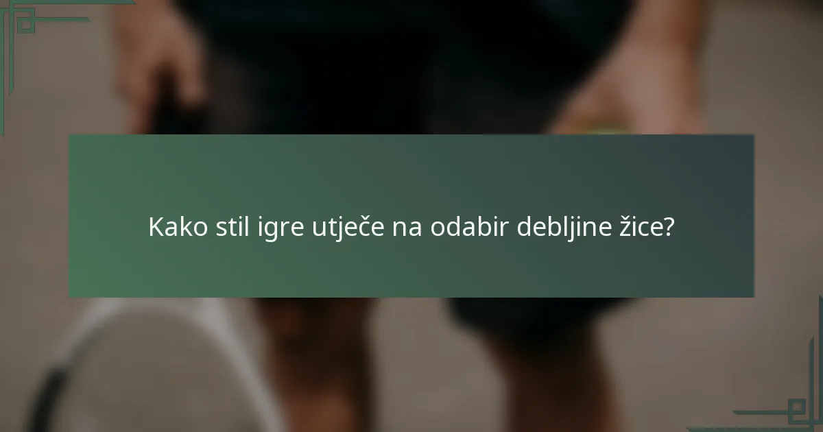 Kako stil igre utječe na odabir debljine žice?