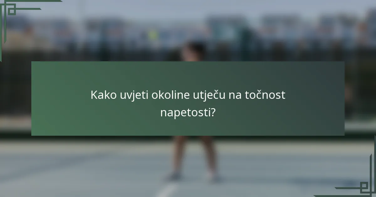 Kako uvjeti okoline utječu na točnost napetosti?