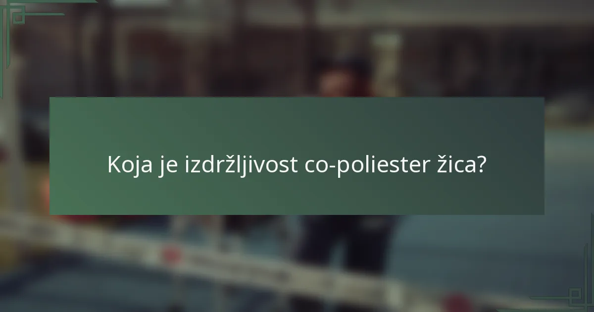 Koja je izdržljivost co-poliester žica?