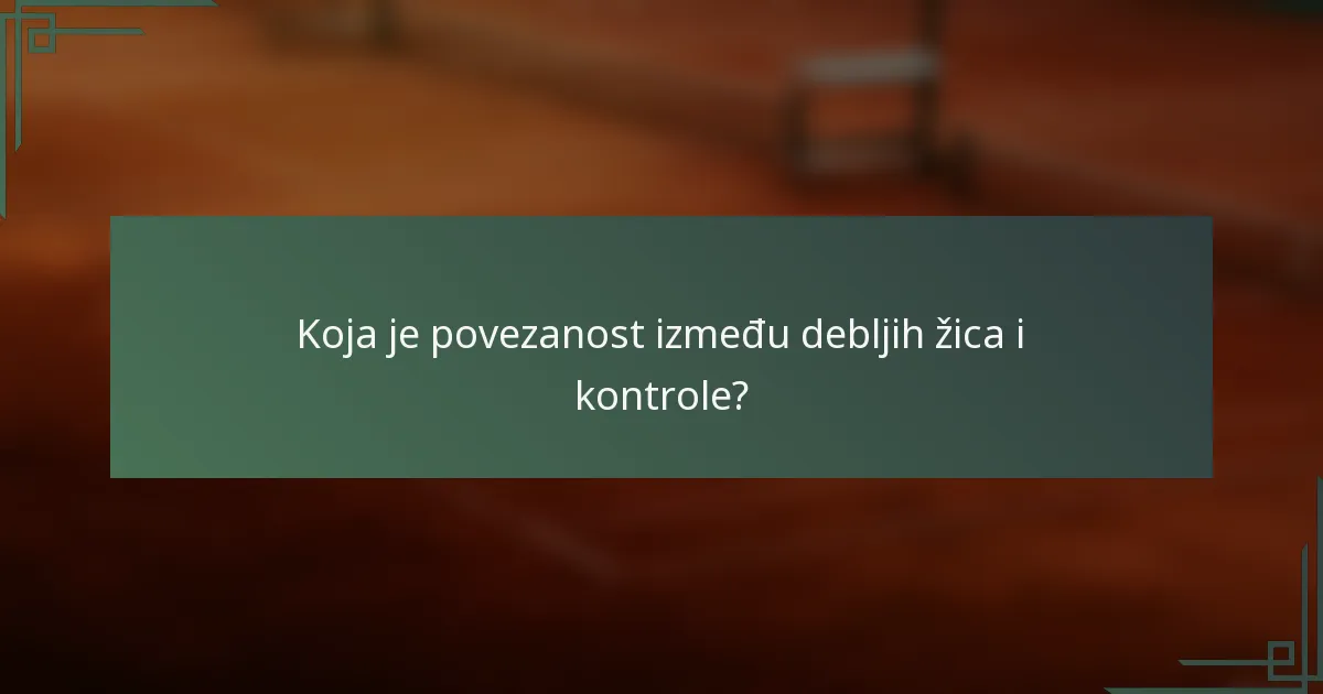 Koja je povezanost između debljih žica i kontrole?