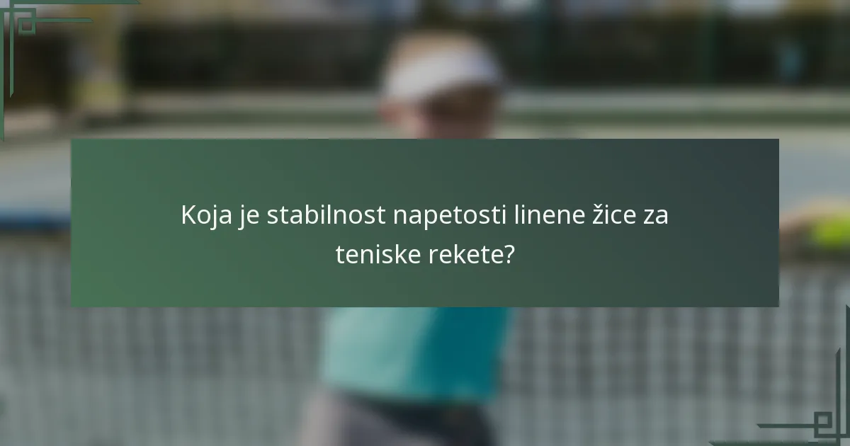 Koja je stabilnost napetosti linene žice za teniske rekete?