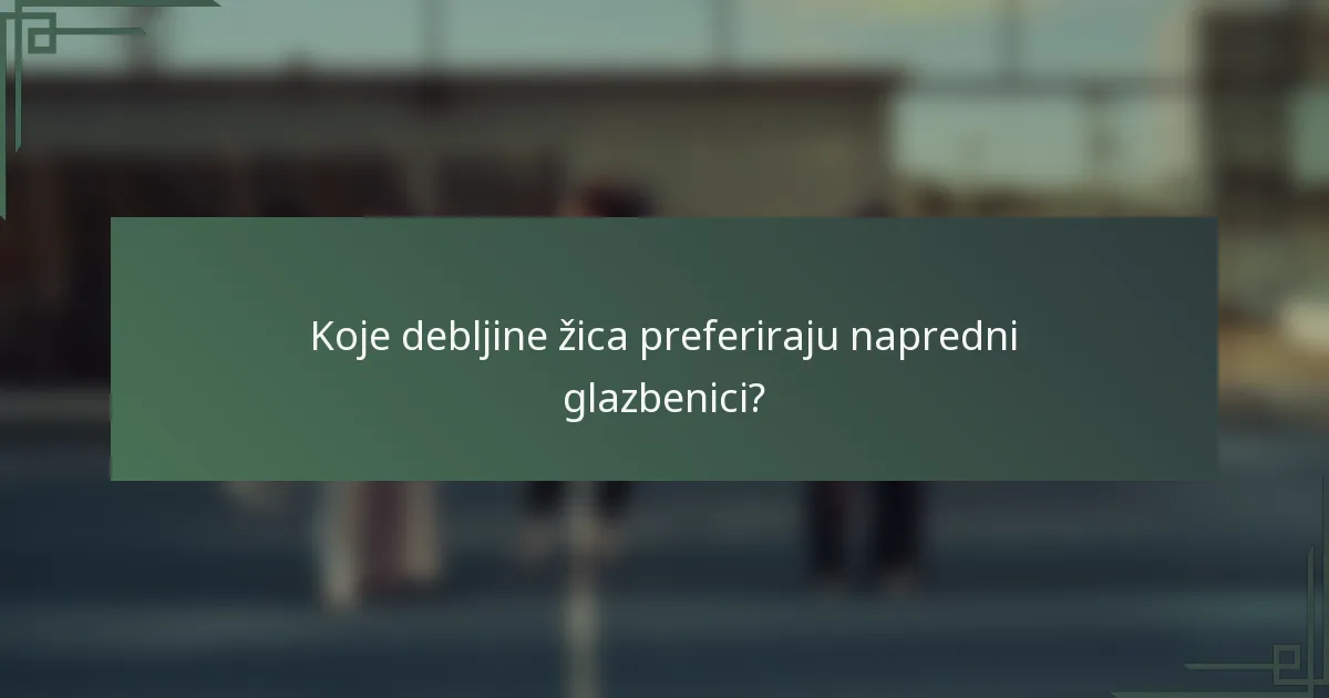 Koje debljine žica preferiraju napredni glazbenici?