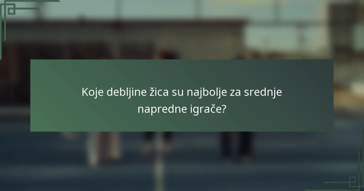 Koje debljine žica su najbolje za srednje napredne igrače?