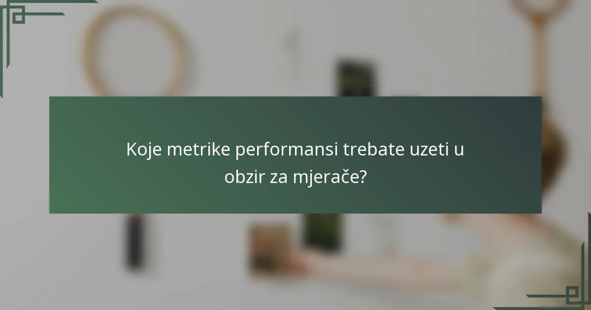 Koje metrike performansi trebate uzeti u obzir za mjerače?