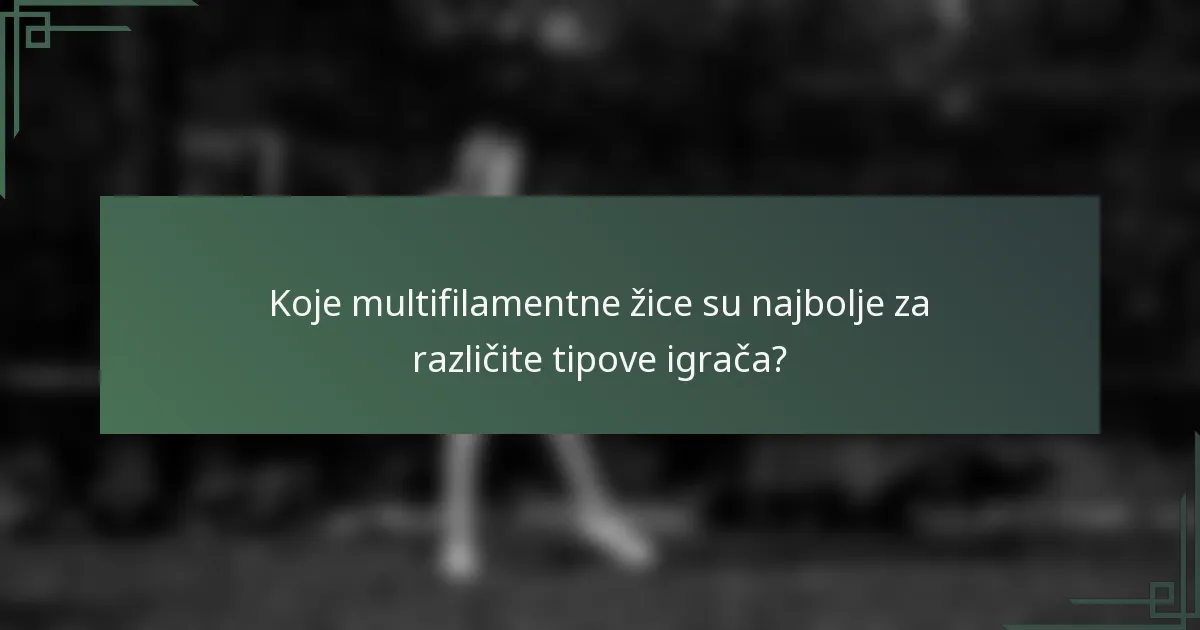 Koje multifilamentne žice su najbolje za različite tipove igrača?
