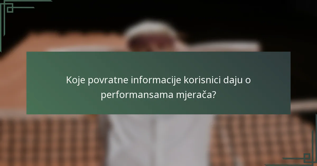 Koje povratne informacije korisnici daju o performansama mjerača?
