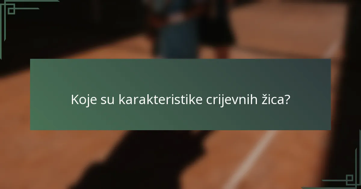 Koje su karakteristike crijevnih žica?