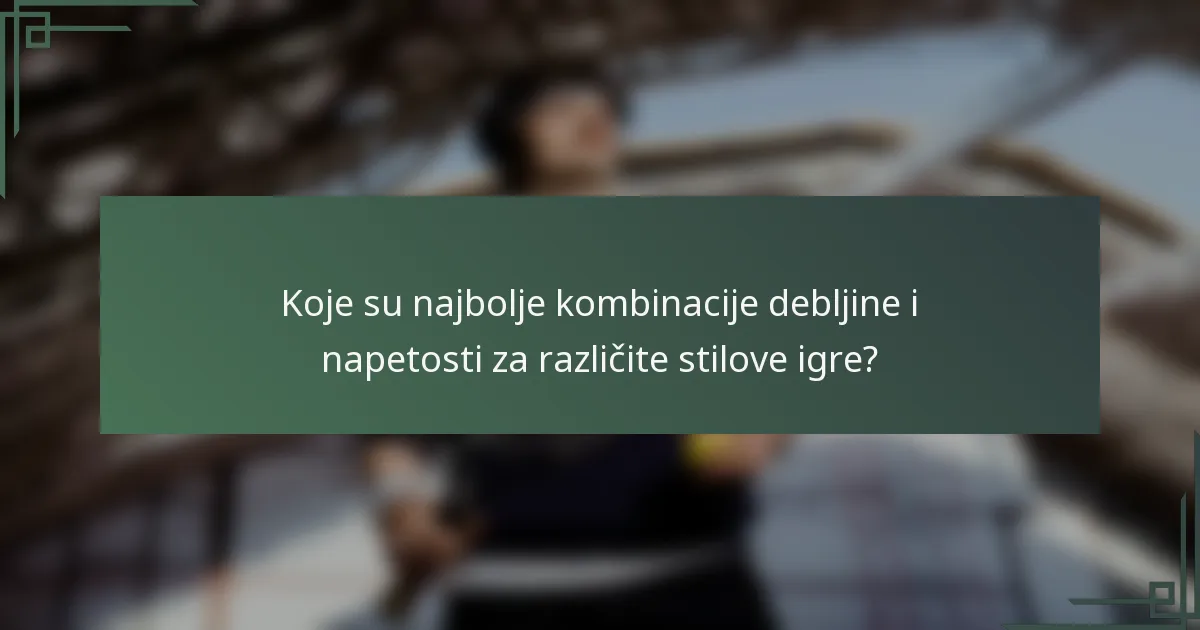 Koje su najbolje kombinacije debljine i napetosti za različite stilove igre?