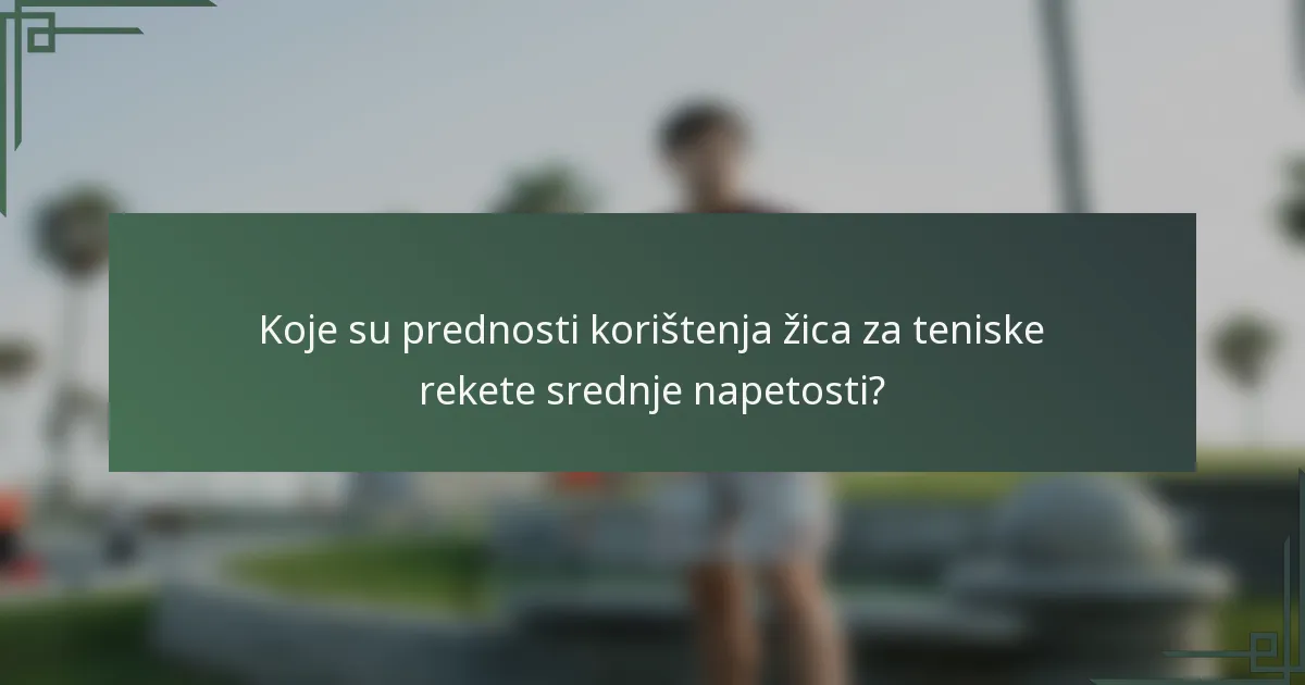 Koje su prednosti korištenja žica za teniske rekete srednje napetosti?