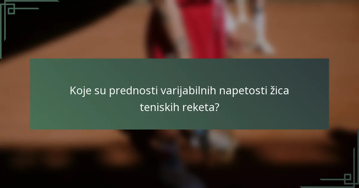 Koje su prednosti varijabilnih napetosti žica teniskih reketa?