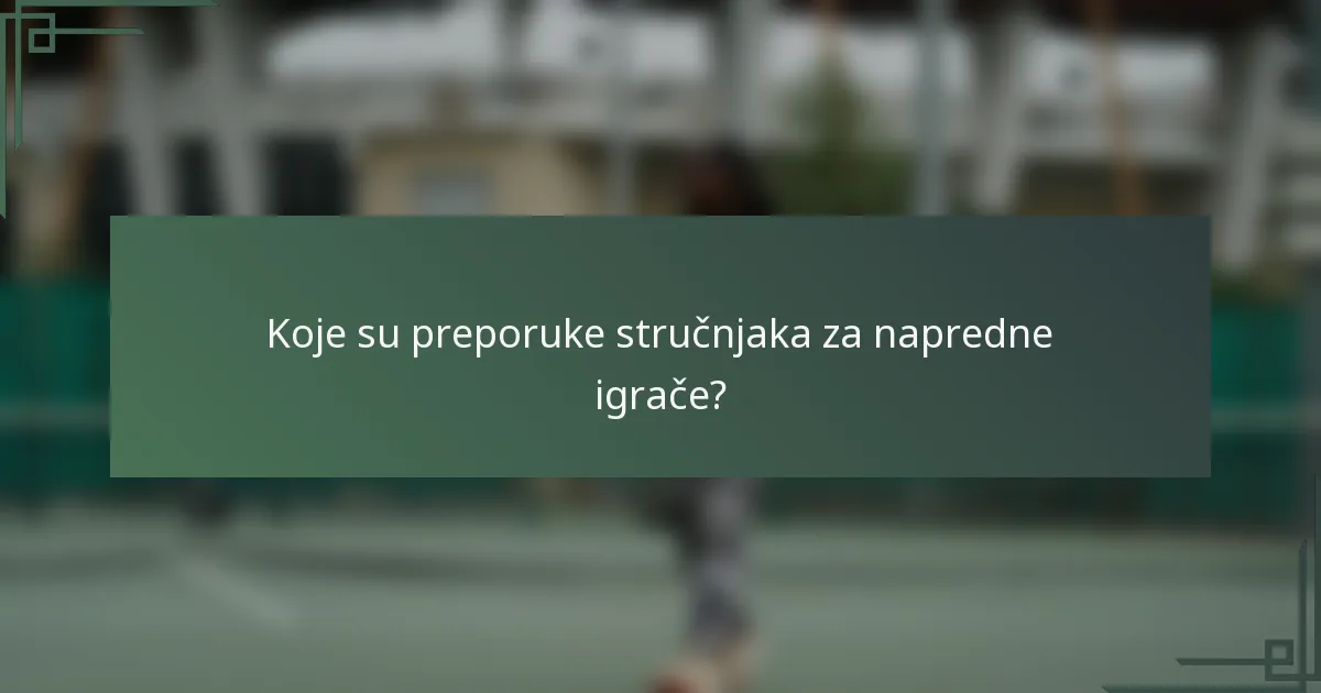 Koje su preporuke stručnjaka za napredne igrače?
