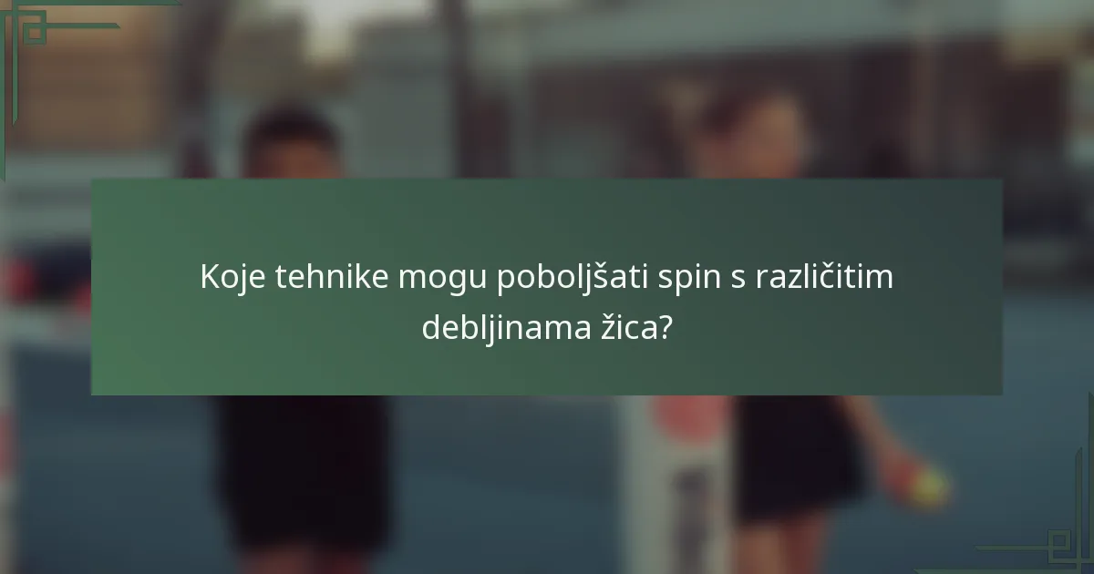 Koje tehnike mogu poboljšati spin s različitim debljinama žica?