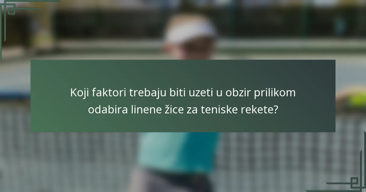 Koji faktori trebaju biti uzeti u obzir prilikom odabira linene žice za teniske rekete?