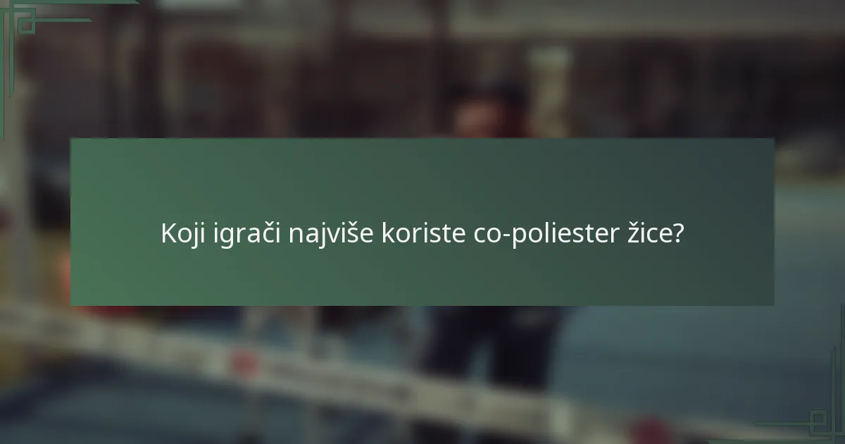 Koji igrači najviše koriste co-poliester žice?