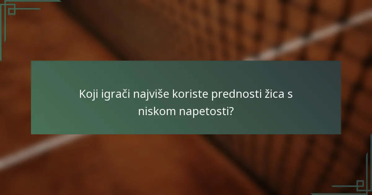 Koji igrači najviše koriste prednosti žica s niskom napetosti?