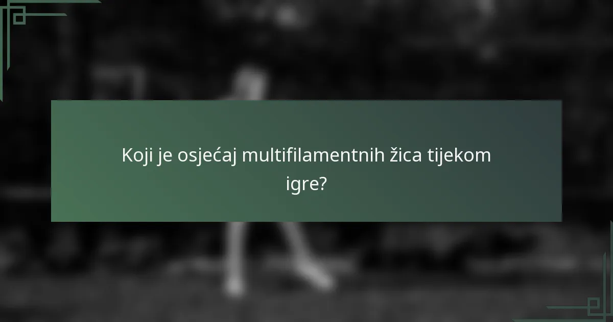 Koji je osjećaj multifilamentnih žica tijekom igre?
