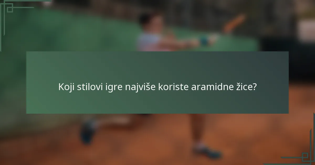 Koji stilovi igre najviše koriste aramidne žice?