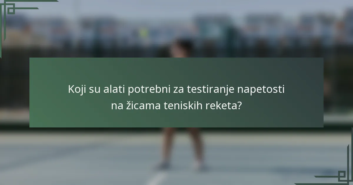 Koji su alati potrebni za testiranje napetosti na žicama teniskih reketa?