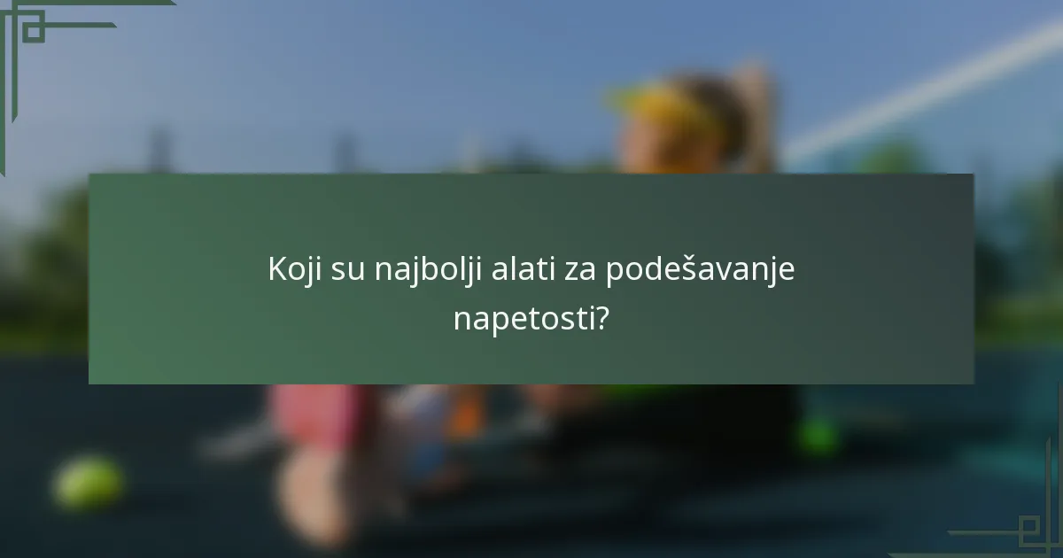 Koji su najbolji alati za podešavanje napetosti?