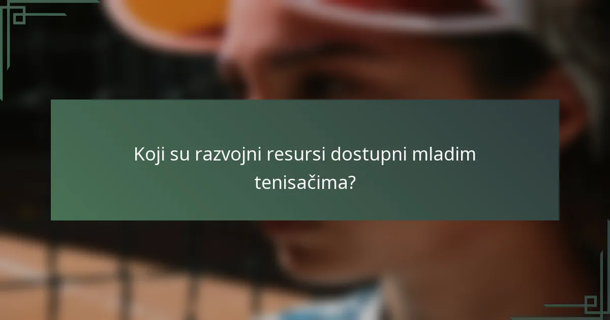 Koji su razvojni resursi dostupni mladim tenisačima?