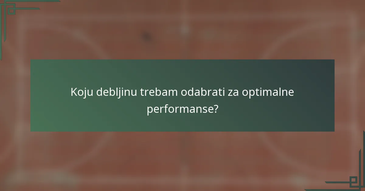 Koju debljinu trebam odabrati za optimalne performanse?