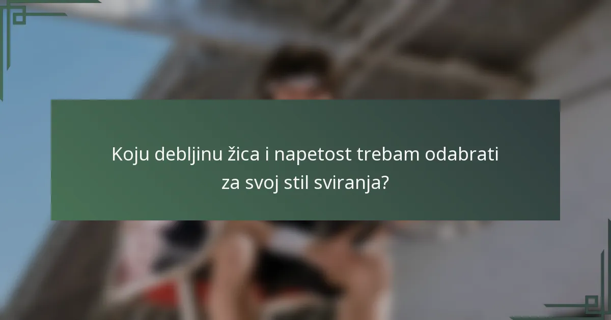 Koju debljinu žica i napetost trebam odabrati za svoj stil sviranja?