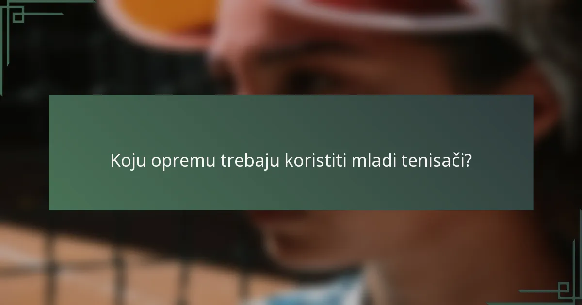 Koju opremu trebaju koristiti mladi tenisači?