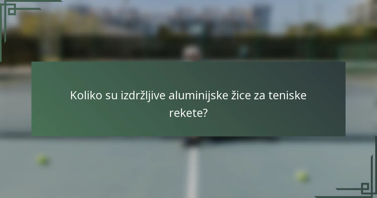 Koliko su izdržljive aluminijske žice za teniske rekete?